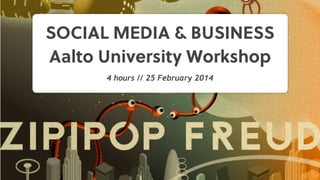 SOCIAL MEDIA & BUSINESS
Aalto University Workshop
4 hours // 25 February 2014

 