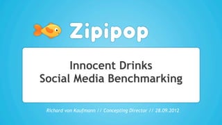 Innocent Drinks
Social Media Benchmarking
Richard von Kaufmann // Concepting Director // 28.09.2012
 