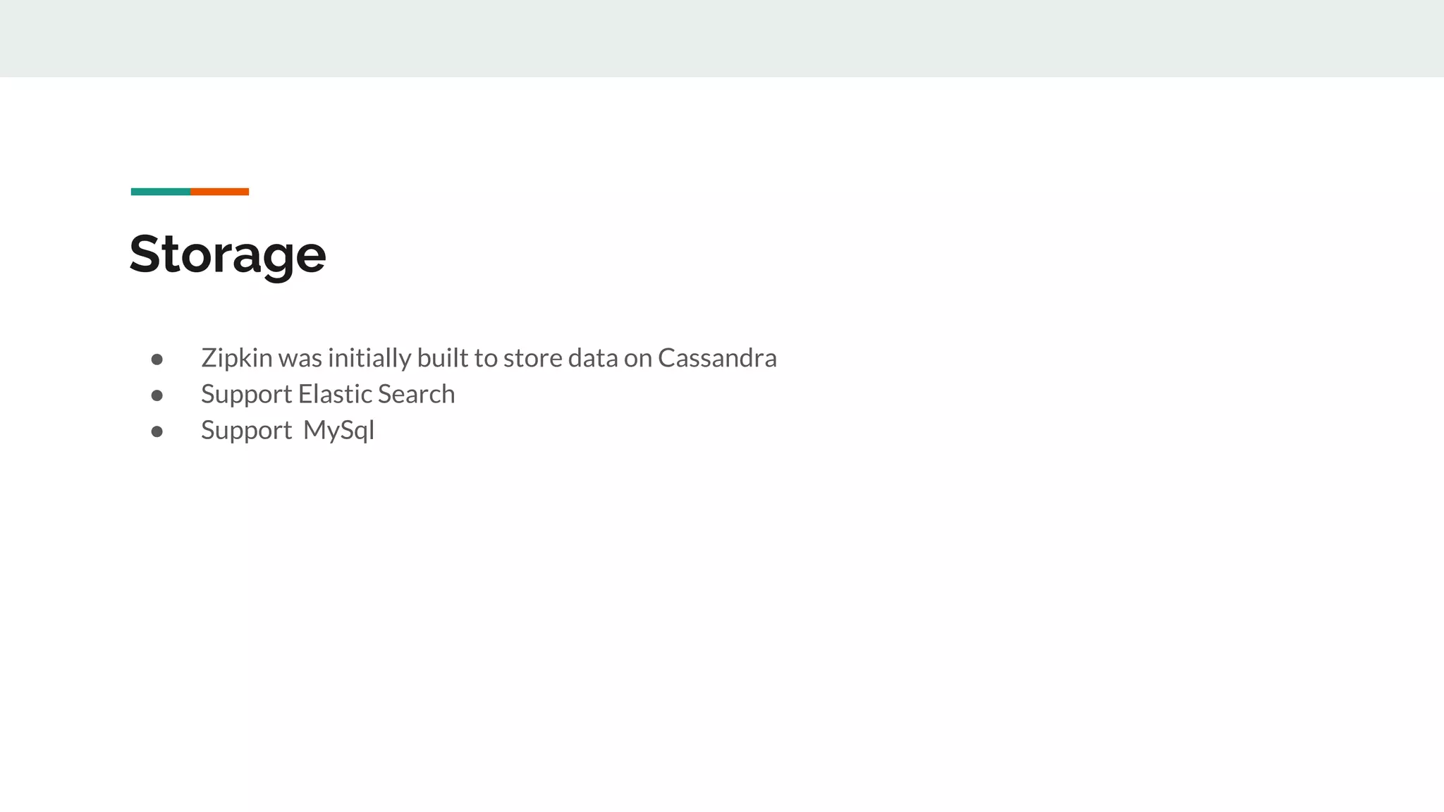 Storage
● Zipkin was initially built to store data on Cassandra
● Support Elastic Search
● Support MySql
 