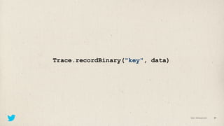 Trace.recordBinary("key", data)




                                  @skr | @thisisfranklin   21
 