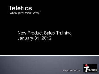 ®
When Wires Won’t Work




     New Product Sales Training
     January 31, 2012




                            www.teletics.com
 