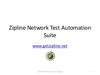 Zipline Network Test Automation
Suite
www.getzipline.net

© 2010-2014 StratExcel Technologies

1

 
