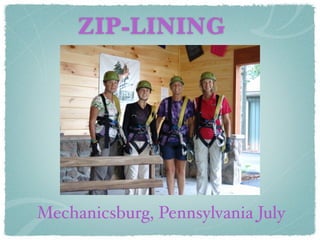 ZIP-LINING




Mechanicsburg, Pennsylvania July
 