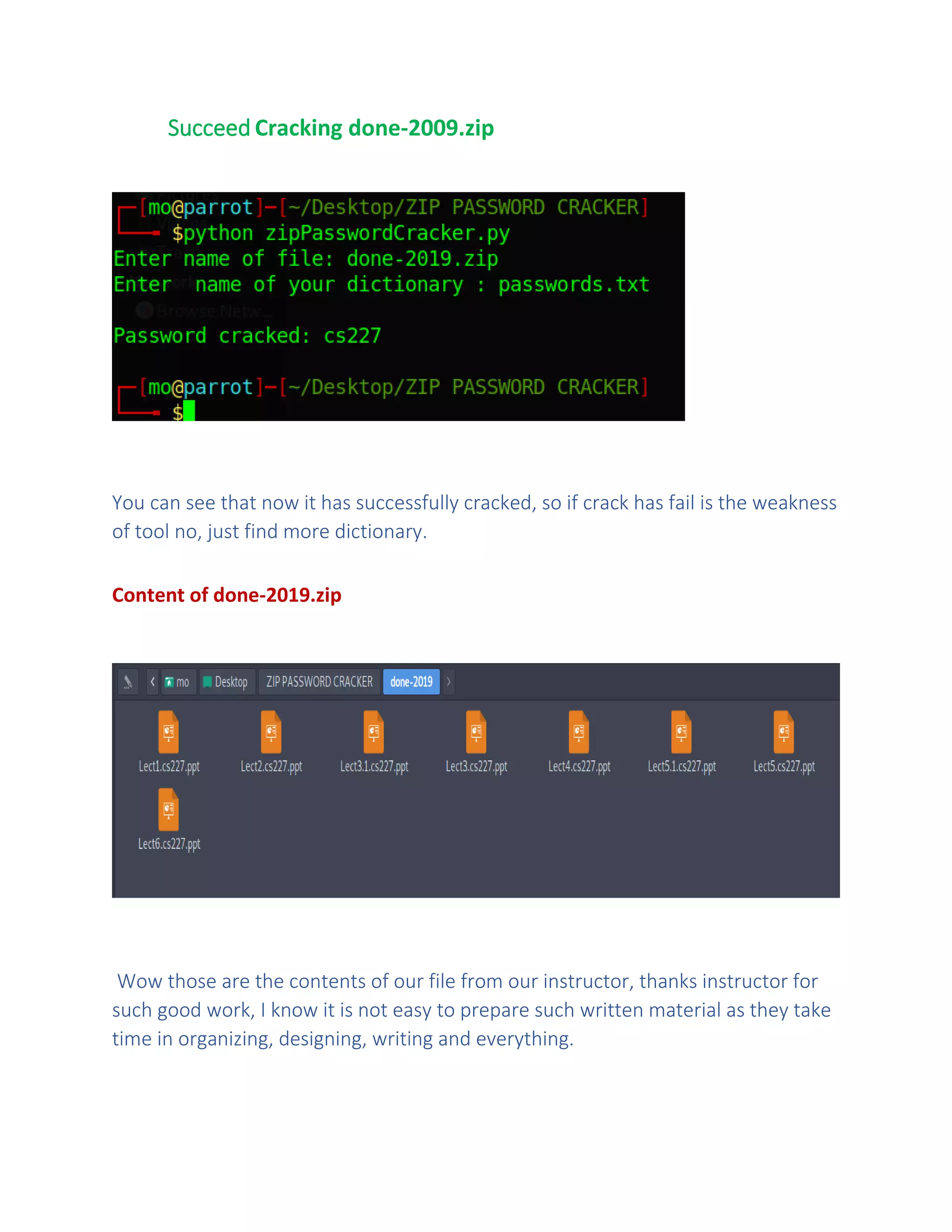 Succeed Cracking done-2009.zip
You can see that now it has successfully cracked, so if crack has fail is the weakness
of tool no, just find more dictionary.
Content of done-2019.zip
Wow those are the contents of our file from our instructor, thanks instructor for
such good work, I know it is not easy to prepare such written material as they take
time in organizing, designing, writing and everything.
 