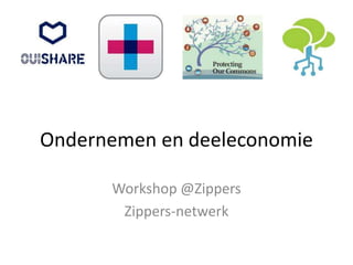 Ondernemen en deeleconomie
Workshop @Zippers
Zippers-netwerk
 