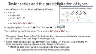 Taylor series and the prestidigitation of types
• data BTree a = End a | Branch (BTree a) (BTree a)
• T = a + T2
= a + (a ...