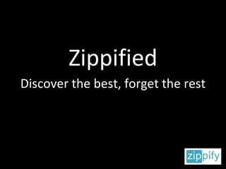 Zippified Discover the best, forget the rest 