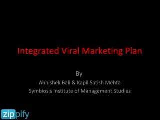 Integrated Viral Marketing Plan By  Abhishek Bali & Kapil Satish Mehta Symbiosis Institute of Management Studies 