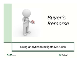 Buyer’s
Remorse
Click to edit Master subtitle style
ZIP Pointe©
Using analytics to mitigate M&A risk
 