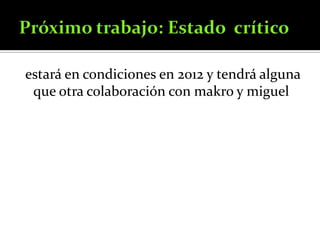 Próximo trabajo: Estado  crítico estará en condiciones en 2012 y tendrá alguna que otra colaboración con makroy miguel
