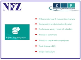 Wykaz zrealizowanych świadczeń medycznych
Koszty udzielonych świadczeń medycznych
Zrealizowane recepty i koszty ich refundacji
Wnioski do uzdrowiska
Wnioski na zaopatrzenie ortopedyczne
Twoje deklaracje POZ
Kolejki oczekujących

 
