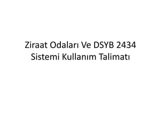Ziraat Odaları Ve DSYB 2434 Sistemi Kullanım Talimatı,[object Object]