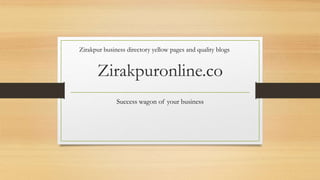Zirakpuronline.co
Success wagon of your business
Zirakpur business directory yellow pages and quality blogs
 