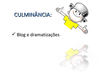 CULMINÂNCIA: Blog e dramatizações 