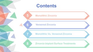 Contents
5 Monolithic Zirconia
6
7 Monolithic Vs. Veneered Zirconia
8
Veneered Zirconia
Zirconia Implant Surface Treatments
 