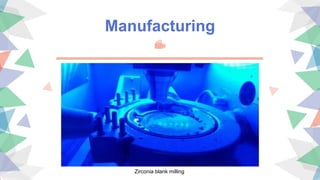 Manufacturing
Zirconia blank milling
 