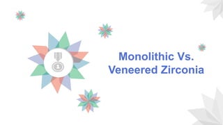 Monolithic Vs.
Veneered Zirconia
 