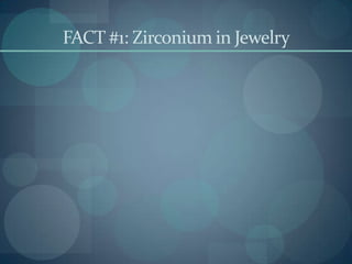 FACT #1: Zirconium in Jewelry
 