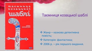 Таємниця козацької шаблі
 Жанр – казкова детективна
повість;
 Категорія: фантастика;
 2006 р. – рік першого видання.
 