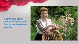 У 1995 році стала
членом Національної
Спілки письменників
України
 