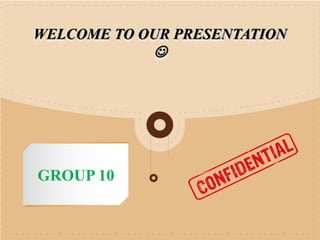 WELCOME TO OUR PRESENTATION

GROUP 10
 