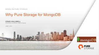 1| © 2015 Pure Storage Inc.
Why Pure Storage for MongoDB
CRAIG HALLIWELL
STRATEGIC ALLIANCES, PURE STORAGE
JUNE 1, 2015
NOSQL ON PURE STORAGE
 