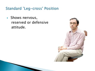  Shows nervous,
reserved or defensive
attitude.
 