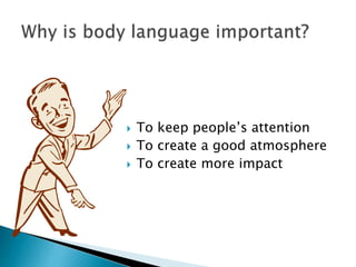  To keep people’s attention
 To create a good atmosphere
 To create more impact
 