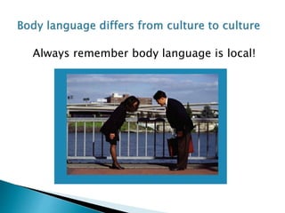 Always remember body language is local!
 