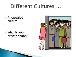  A crowded
culture
 What is your
private space?
 