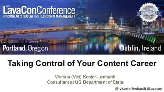 Taking Control of Your Content Career
Victoria (Vici) Koster-Lenhardt
Consultant at US Department of State
@	vkosterlenhardt	#Lavacon
 