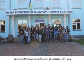 Нарешті, ми біля входу в музей каміння у Володарськ-Волинську 
 