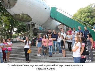 Самойленко Ганна з цікавими історіями біля персонального літака 
маршала Жукова 
 