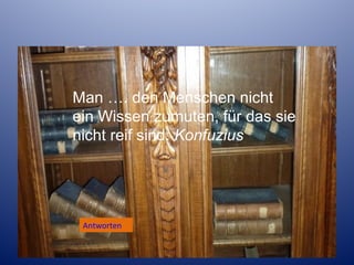 Man ....den Menschen nicht ein Wissen zumuten, für das sie nicht reif sind.

Man …. den Menschen nicht
ein Wissen zumuten, für das sie
nicht reif sind. Konfuzius

Antworten

 