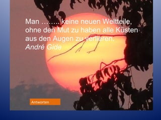 Man …….. keine neuen Weltteile,
ohne den Mut zu haben alle Küsten
aus den Augen zu verlieren.
André Gide
Was wird zu Polenta empfohlen?

Antworten
Antworten

 