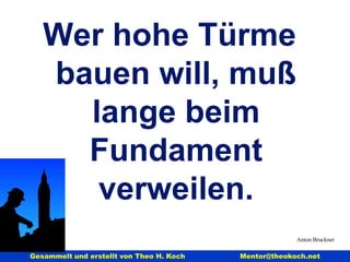 Anton Bruckner Wer hohe Türme bauen will, muß lange beim Fundament verweilen. C:\Programme\Microsoft Office\Media\CntCD1\ClipArt8\j0343025.wmf 