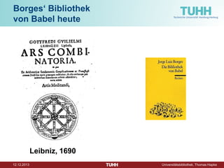 Borges‘ Bibliothek
von Babel heute

Leibniz, 1690
12.12.2013

Universitätsbibliothek, Thomas Hapke

 