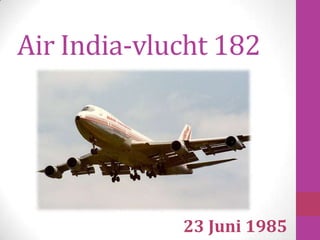 Air India-vlucht 182




             23 Juni 1985
 