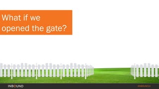 #INBOUND14 
What if we opened the gate?  