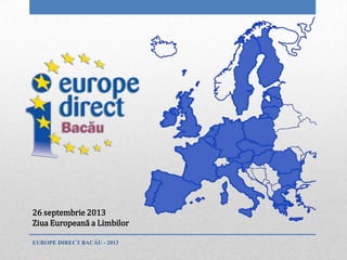 EUROPE DIRECT BACĂU - 2013
26 septembrie 2013
Ziua Europeană a Limbilor
 
