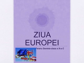 ZIUA
EUROPEI
Feraru Daniela-clasa a X-a C
 