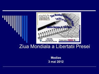 Ziua Mondiala a Libertatii Presei

               Medias
             3 mai 2012
 