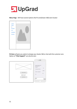 51
Menu Page - Will have several options like fit zone(Avatar 360) store locator
Fit Zone will give you option to design your Avatar 360 or chat with the customer care.
Option of “Chat Support” can also be seen
 