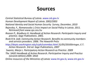 Sources <ul><li>Central Statistical Bureau of Latvia.  www.csb.gov.lv   </li></ul><ul><li>Human Development Report of Latv...