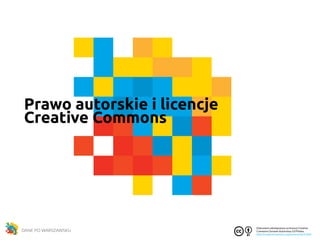 Dokument udostępniony na licencji Creative 
Commons Uznanie Autorstwa 3.0 Polska. 
http://creativecommons.org/licences/by/3.0/pl/ 

Prawo autorskie i licencje
Creative Commons 	
 