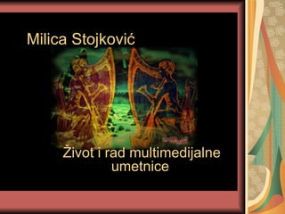 Milica Stojkovi ć Život i  rad multimedijalne umetnice   