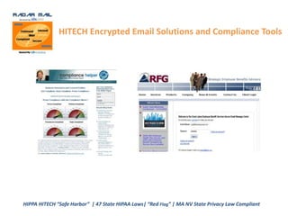 HIPPA HITECH Compliance Solutions ,[object Object],For Benefits Consultants, Insurance Brokers and ,[object Object],Any 0ther Business Associate (BA),[object Object],HIPPA HITECH “Safe Harbor”  | 47 State HIPAA Laws| “Red Flag” | MA NV State Privacy Law Compliant,[object Object],1,[object Object],Compliance Policies, Procedures and Documentation,[object Object],Encrypted Email for You and Your Clients,[object Object]