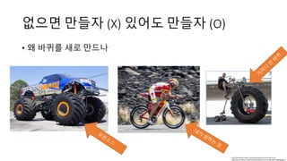 없으면 만들자 (X) 있어도 만들자 (O)
• 왜 바퀴를 새로 만드나
http://knowyourmeme.com/memes/princess-monster-truck
http://www.mtbnj.com/forum/threads/end-of-society-bike.37340/page-2
 