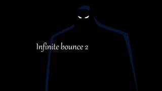 Infinite bounce 2
 