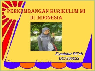 Perkembangan Kurikulum MI
       di Indonesia




               Ziyadatur Rif’ah
                 D07209033
 